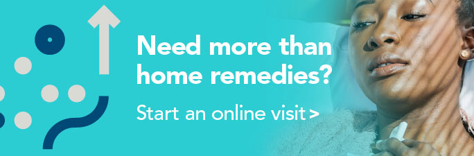 Need more than home remedies? Start an online visit