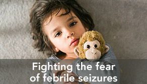 Fighting the fear of febrile seizures 