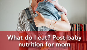What do I eat? Post-baby nutrition for mom