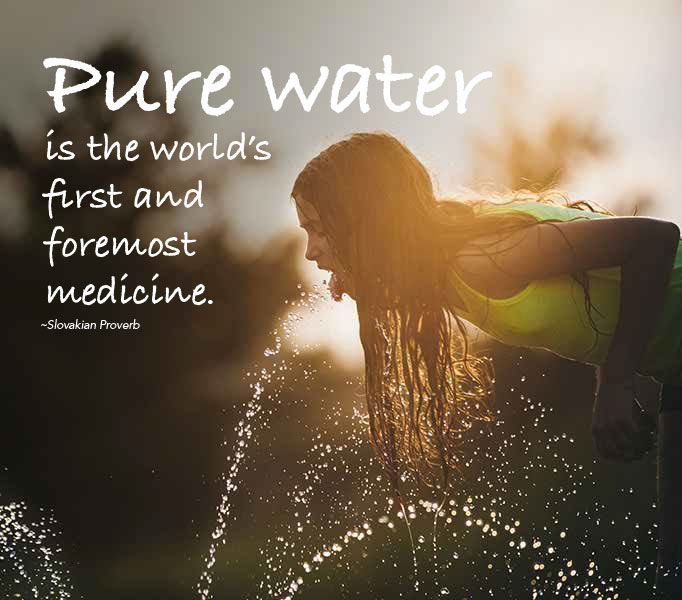 Pure water is the world's first and foremost medicine. Slovakian proverb