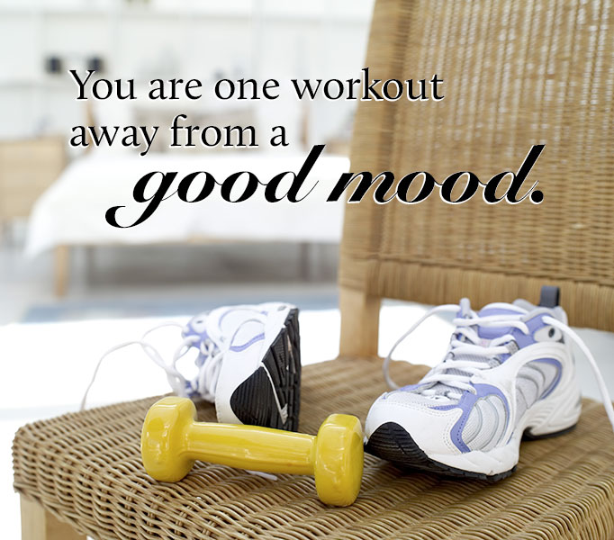 You are one workout away from a good mood.