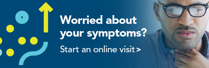Worried about your symptoms? Start an online visit.